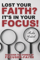 Lost Your Faith? It's In Your Focus!: Discover the Power of Focused-Faith B0BW31G5L8 Book Cover