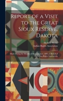 Report of a Visit to the Great Sioux Reserve, Dakota: Made During the Months of May and June, 1883, in Behalf of the Indian Rights Associations 1022692453 Book Cover