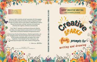 Creative Sparks: Fun Prompts for Writing and Drawing: Kids' Creative Writing and Drawing Journal (Dream2Live Creative Kids) 1964599458 Book Cover