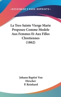 La Tres-Sainte Vierge Marie Proposee Comme Modele Aux Femmes Et Aux Filles Chretiennes (1862) 1168142520 Book Cover