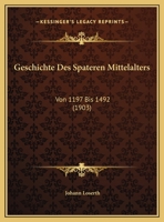 Geschichte Des Spateren Mittelalters Von 1197 Bis 1492 114347421X Book Cover