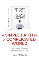 Quaker Quicks - A Simple Faith in a Complicated World: One Quaker's Journey through Doubt to Faith 1803413034 Book Cover