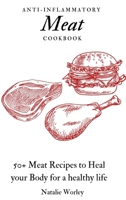 Anti-Inflammatory Meat Cookbook: 50+ Meat Recipes to Heal your Body for a healthy life 1802773398 Book Cover