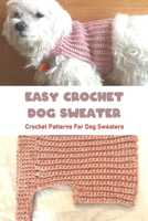 Easy Crochet Dog Sweater: Crochet Patterns For Dog Sweaters B09TDVKW6X Book Cover