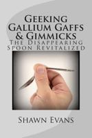 Geeking Gallium Gaffs & Gimmicks: The Disappearing Spoon Revitalized 1494734893 Book Cover