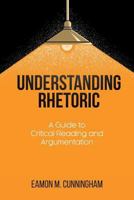 Understanding Rhetoric: A Guide to Critical Reading and Argumentation 1627347054 Book Cover