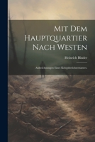 Mit dem Hauptquartier nach Westen: Aufzeichnungen eines Kriegsberichterstatters. 1022636146 Book Cover