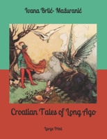 Croatian Tales of Long Ago: Large Print 1670342263 Book Cover