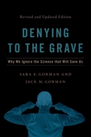 Denying to the Grave: Why We Ignore the Facts That Will Save Us, Revised and Updated Edition 0197547451 Book Cover