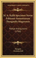 M. A. Kallii Specimen Novae Editionis Sententiarum Theognidis Megarensis: Poetae Antiquissimi (1766) 1166276619 Book Cover