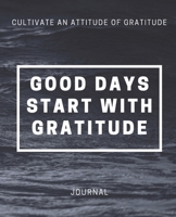 Good Days Start With Gratitude: A Week Guide To Cultivate An Attitude Of Gratitude: Gratitude Journal 1704079152 Book Cover