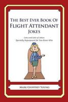 The Best Ever Book of Flight Attendant Jokes: Lots and Lots of Jokes Specially Repurposed for You-Know-Who 1477609482 Book Cover
