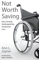 Not Worth Saving: How a Severely Handicapped Boy Transformed Lives 0692543163 Book Cover