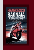 FRANCESCO BAGNAIA: The Ducati Dynasty - How Pecco Brought Passion Back to the Red Machine. B0FD2W131R Book Cover