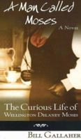 A Man Called Moses: The Curious Life of Wellington Delaney Moses 1894898044 Book Cover