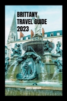 BRITTANY TRAVEL GUIDE 2023 B0C6BFB7TQ Book Cover