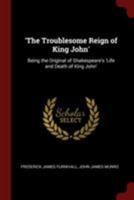 'The Troublesome Reign of King John': Being the Original of Shakespeare's 'Life and Death of King John' 1018552820 Book Cover