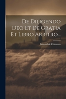 De Diligendo Deo Et De Gratia Et Libro Arbitro... (Latin Edition) 102231162X Book Cover