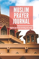 Muslim Prayer Journal: Improve your life by correcting your prayer. 1679170627 Book Cover