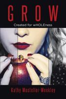 Grow: Created for Wholeness 1640793305 Book Cover