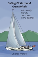 Sailing Pickle round Great Britain: with family, friends and bees in my bonnet 1739687434 Book Cover
