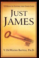 Just James: 12 Keys to Living the Good Life 1562292226 Book Cover