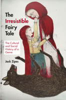 The Irresistible Fairy Tale: The Cultural and Social History of a Genre 0691159556 Book Cover