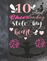 10 And Cheerleading Stole My Heart: Cheerleader College Ruled Composition Writing School Notebook To Take Teachers Notes - Gift For Cheer Squad Girls 1686070438 Book Cover