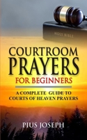 Courtroom Prayers for Beginners: A Complete Guide to Courts of Heaven Prayers B088VT5QXJ Book Cover