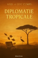 Diplomatie Tropicale (French Edition) B0FB4BD4MX Book Cover