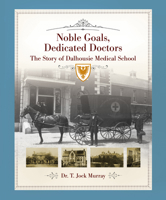 Noble Goals, Dedicated Doctors: The Story of Dalhousie Medical School 1771085290 Book Cover