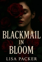 BLACKMAIL IN BLOOM: She came to expose his secrets. But he was never the one in danger: A Dark Romance Suspense Novel B0FN3Q84W4 Book Cover