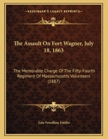 The Assault On Fort Wagner, July 18, 1863: The Memorable Charge Of The Fifty-Fourth Regiment Of Massachusetts Volunteers 1437158463 Book Cover