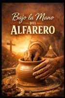 Bajo la mano del Alfarero (Spanish Edition) B0GQ2VWXXJ Book Cover