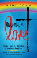 Uncommon Love: God's Heart for Christian Parents of Gay Kids 1683509285 Book Cover