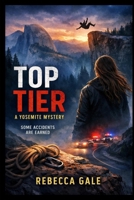 TOP TIER: A Yosemite Mystery: Some accidents are earned. B0GK1WBZBR Book Cover
