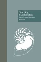 Teaching Mathematics: Toward a Sound Alternative (Garland Reference Library of Social Science) 0815322984 Book Cover