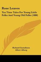 Rose Leaves: Tea Time Tales For Young Little Folks And Young Old Folks 1437067026 Book Cover