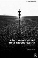 Ethics, Knowledge and Truth in Sports Research: An Epistemology of Sport 0415493145 Book Cover