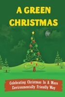A Green Christmas: Celebrating Christmas In A More Environmentally Friendly Way B09KN9ZD16 Book Cover