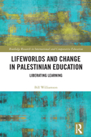 Lifeworlds and Change in Palestinian Education: Liberating Learning (Routledge Research in International and Comparative Education) 103270442X Book Cover