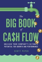The Big Book of Cash Flow: Unleash Your Company's Ultimate Potential for Growth and Performance 1667870955 Book Cover