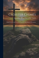 Cloister Chimes: Being Legends and Stories in Verse for Reading and Recitation 1021961477 Book Cover