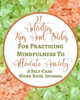 27 Activities, Tips And Tricks For Practicing Mindfulness To Alleviate Anxiety - A Self-Care Work Book Journal 1006588515 Book Cover