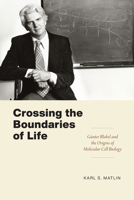Crossing the Boundaries of Life: Günter Blobel and the Origins of Molecular Cell Biology 0226819345 Book Cover