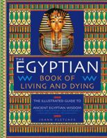 The Egyptian Book of Living and Dying: The Illustrated Guide to Ancient Egyptian Wisdom 1844838056 Book Cover