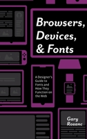 Browsers, Devices, and Fonts: A Designer's Guide to Fonts and How They Function on the Web 1138612340 Book Cover