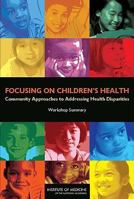 Focusing on Children's Health: Community Approaches to Addressing Health Disparities: Workshop Summary 0309137853 Book Cover