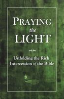 Praying the Light: Unfolding the rich intercession of the Bible 1519428510 Book Cover
