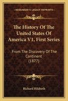 The History Of The United States Of America V1, First Series: From The Discovery Of The Continent 1168151406 Book Cover